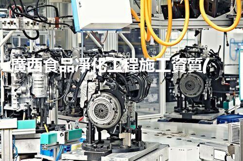 廣西食品凈化工程施工資質(zhì)揭秘：行業(yè)瑰寶還是陷阱？